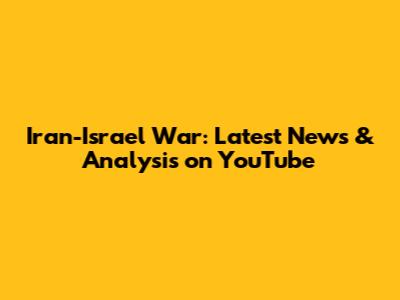 Iran-Israel War: Latest News & Analysis on YouTube