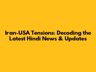 Iran-USA Tensions: Decoding the Latest Hindi News & Updates