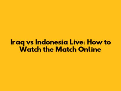 Iraq vs Indonesia Live: How to Watch the Match Online