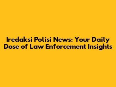 Iredaksi Polisi News: Your Daily Dose of Law Enforcement Insights