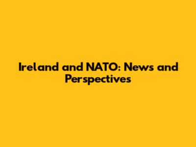 Ireland and NATO: News and Perspectives