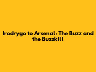 Irodrygo to Arsenal: The Buzz and the Buzzkill