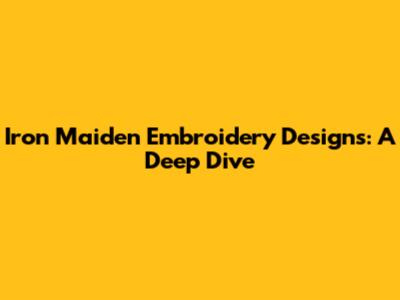 Iron Maiden Embroidery Designs: A Deep Dive