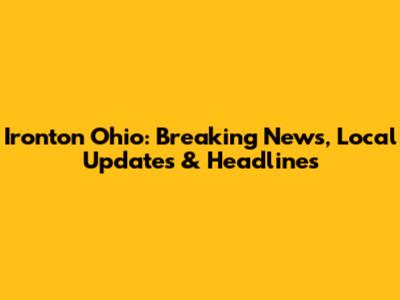 Ironton Ohio: Breaking News, Local Updates & Headlines