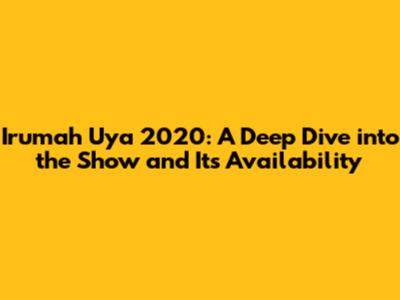 Irumah Uya 2020: A Deep Dive into the Show and Its Availability
