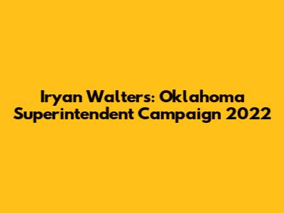 Iryan Walters: Oklahoma Superintendent Campaign 2022