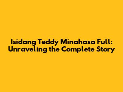 Isidang Teddy Minahasa Full: Unraveling the Complete Story