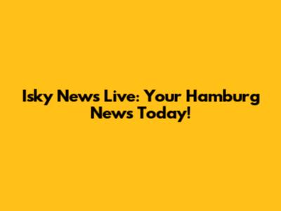 Isky News Live: Your Hamburg News Today!