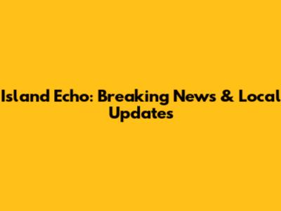 Island Echo: Breaking News & Local Updates