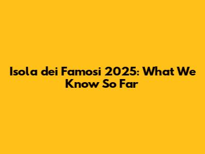 Isola dei Famosi 2025: What We Know So Far