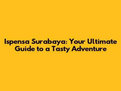 Ispensa Surabaya: Your Ultimate Guide to a Tasty Adventure