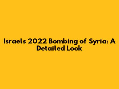 Israel's 2022 Bombing of Syria: A Detailed Look