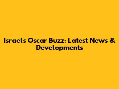 Israel's Oscar Buzz: Latest News & Developments