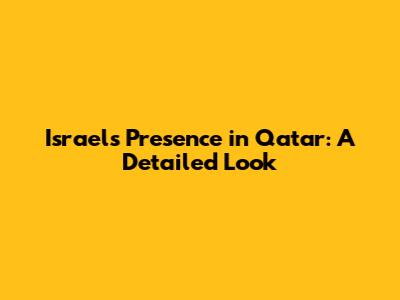 Israel's Presence in Qatar: A Detailed Look