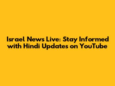 Israel News Live: Stay Informed with Hindi Updates on YouTube
