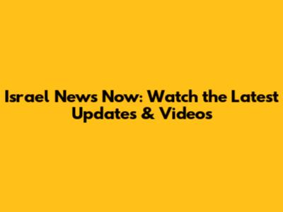 Israel News Now: Watch the Latest Updates & Videos