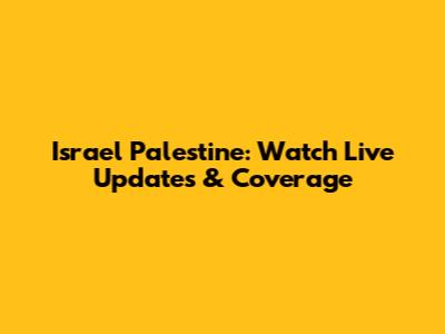 Israel Palestine: Watch Live Updates & Coverage