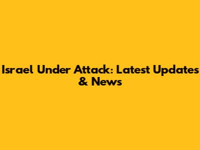 Israel Under Attack: Latest Updates & News