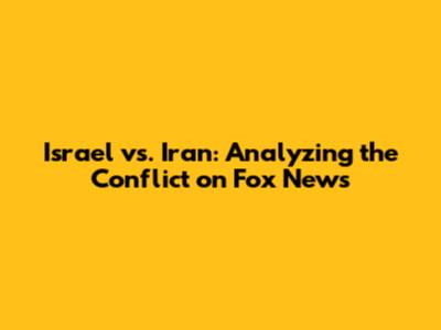 Israel vs. Iran: Analyzing the Conflict on Fox News