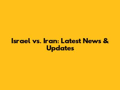 Israel vs. Iran: Latest News & Updates