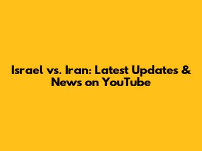 Israel vs. Iran: Latest Updates & News on YouTube