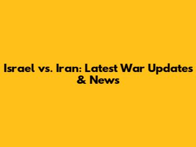 Israel vs. Iran: Latest War Updates & News