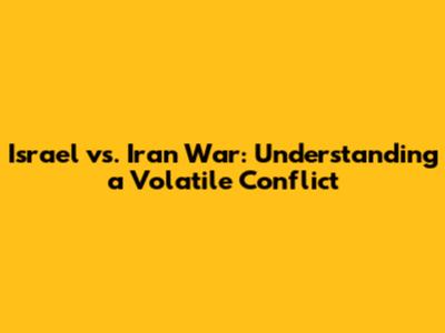 Israel vs. Iran War: Understanding a Volatile Conflict