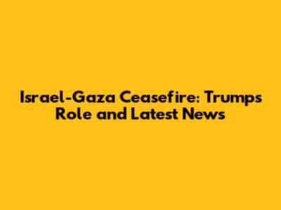 Israel-Gaza Ceasefire: Trump's Role and Latest News