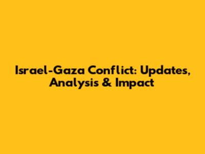 Israel-Gaza Conflict: Updates, Analysis & Impact