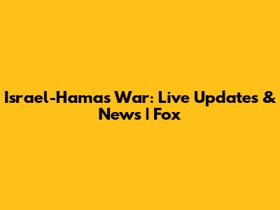Israel-Hamas War: Live Updates & News | Fox
