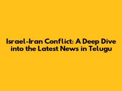 Israel-Iran Conflict: A Deep Dive into the Latest News in Telugu