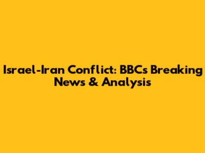 Israel-Iran Conflict: BBC's Breaking News & Analysis