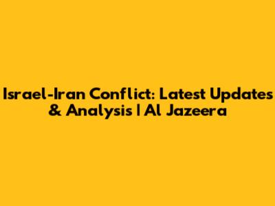 Israel-Iran Conflict: Latest Updates & Analysis | Al Jazeera