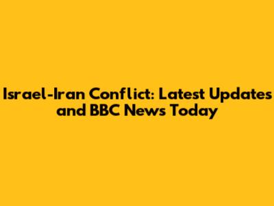 Israel-Iran Conflict: Latest Updates and BBC News Today