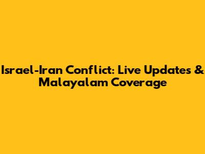 Israel-Iran Conflict: Live Updates & Malayalam Coverage