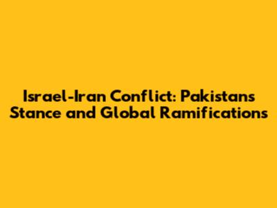 Israel-Iran Conflict: Pakistan's Stance and Global Ramifications