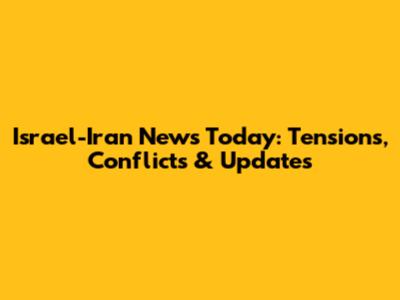 Israel-Iran News Today: Tensions, Conflicts & Updates