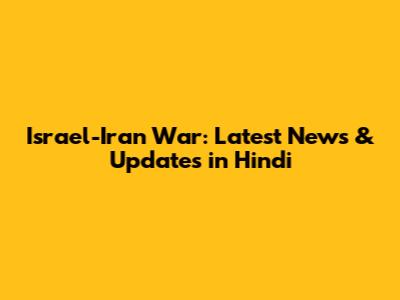 Israel-Iran War: Latest News & Updates in Hindi