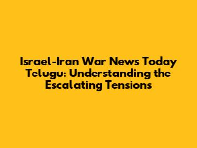 Israel-Iran War News Today Telugu: Understanding the Escalating Tensions