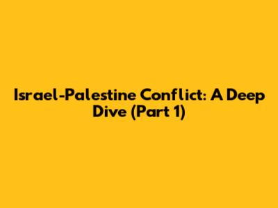 Israel-Palestine Conflict: A Deep Dive (Part 1)
