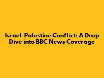 Israel-Palestine Conflict: A Deep Dive into BBC News Coverage