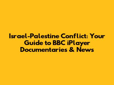 Israel-Palestine Conflict: Your Guide to BBC iPlayer Documentaries & News