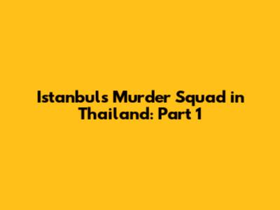 Istanbul's Murder Squad in Thailand: Part 1