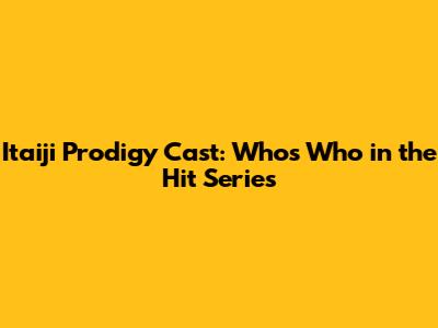 Itaiji Prodigy Cast: Who's Who in the Hit Series