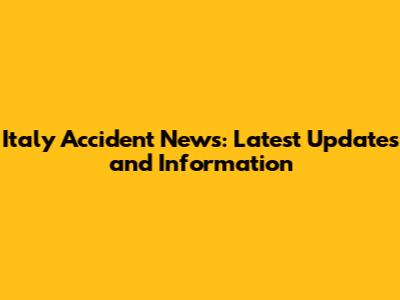 Italy Accident News: Latest Updates and Information