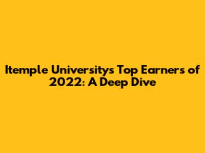Itemple University's Top Earners of 2022: A Deep Dive