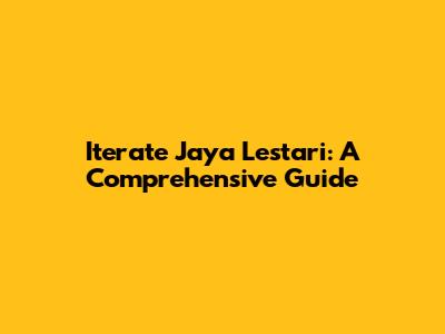 Iterate Jaya Lestari: A Comprehensive Guide