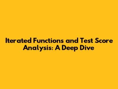 Iterated Functions and Test Score Analysis: A Deep Dive