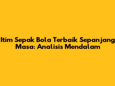 Itim Sepak Bola Terbaik Sepanjang Masa: Analisis Mendalam
