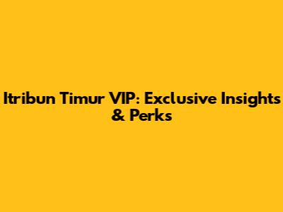 Itribun Timur VIP: Exclusive Insights & Perks